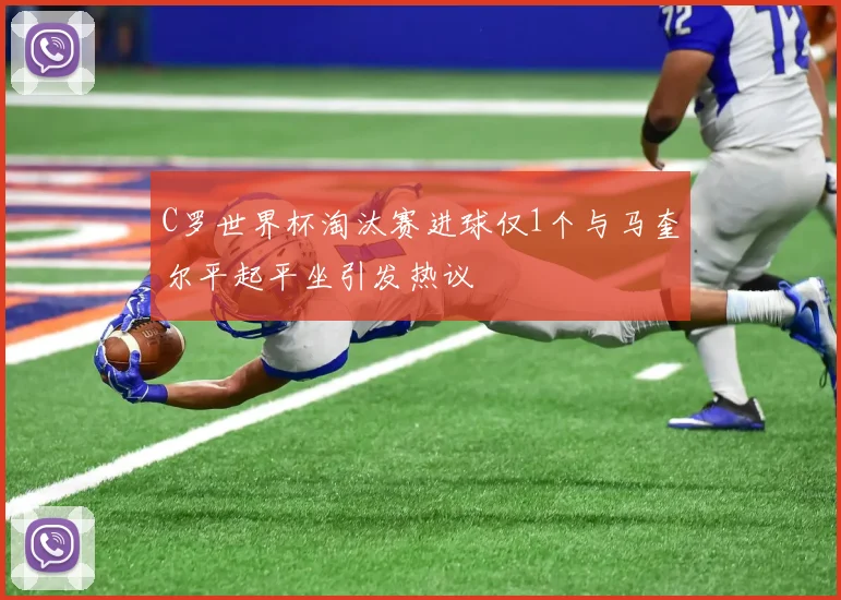 C罗世界杯淘汰赛进球仅1个与马奎尔平起平坐引发热议